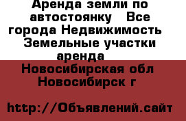 Аренда земли по автостоянку - Все города Недвижимость » Земельные участки аренда   . Новосибирская обл.,Новосибирск г.